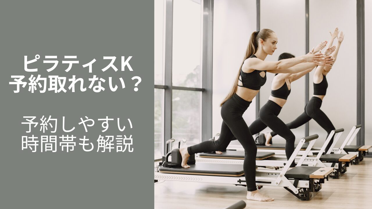 ピラティスKは予約が取れない？注意点は？【実体験や口コミを参考に予約しやすい時間帯も解説】